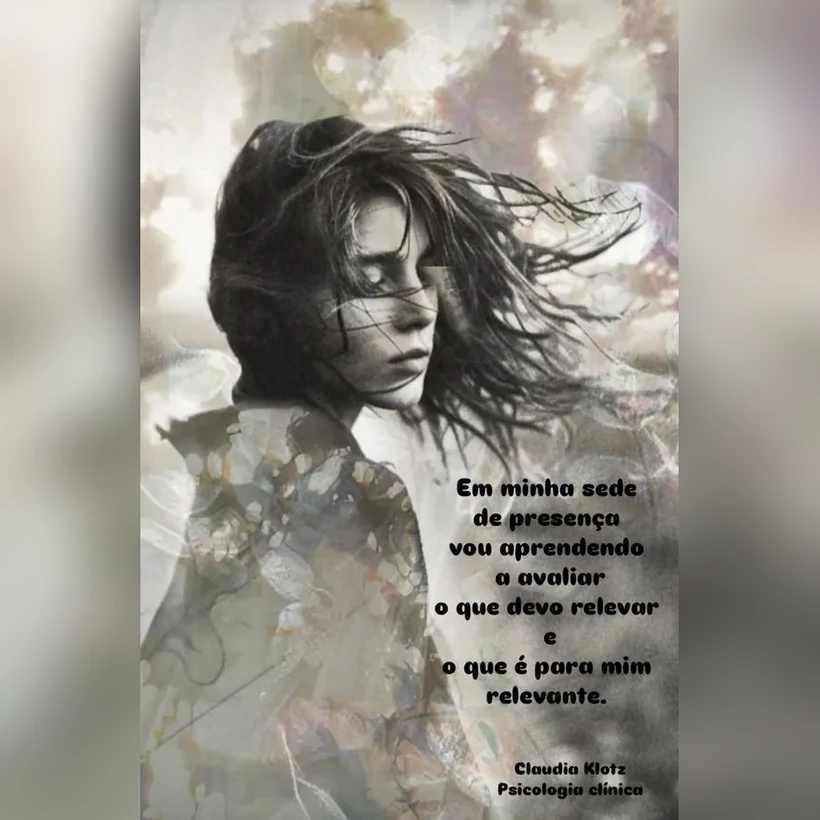 Em minha sede de presença, vou aprendendo a avaliar o que devo relevar e o que é pra mim.